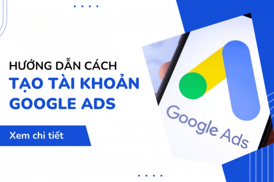 Hướng dẫn tạo tài khoản Google Ads mới nhất