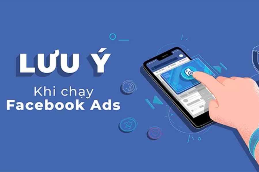 Lưu ý quan trọng khi chạy Facebook Ads