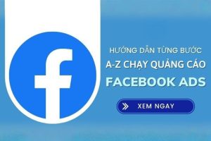 Hướng dẫn các bước chạy quảng cáo Facebook Ads